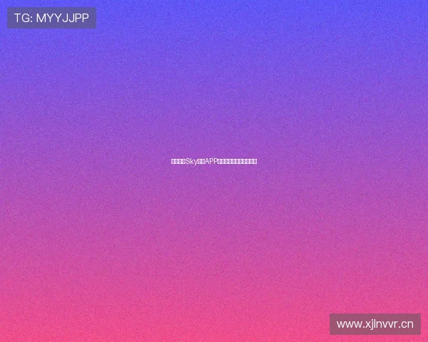 全面解析Sky体育APP官网入口功能与使用指南